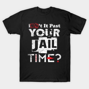 Isn't It Past Your Jail Time T-Shirt